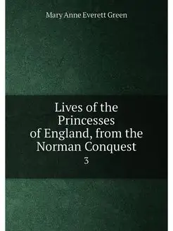 Lives of the Princesses of England, from the Norman