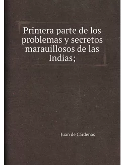 Primera parte de los problemas y secretos marauillos