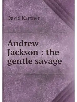 Andrew Jackson the gentle savage