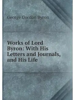 Works of Lord Byron With His Letters