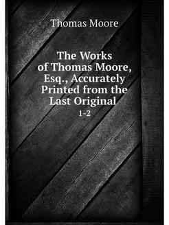 The Works of Thomas Moore, Esq, Accu