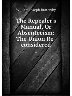 The Repealer's Manual, Or Absenteeism