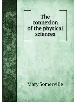 The connexion of the physical sciences