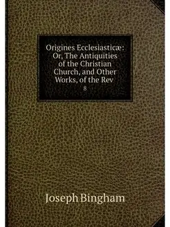 Origines Ecclesiasticae Or, The Anti