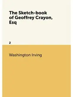 The Sketch-book of Geoffrey Crayon, Esq. 2