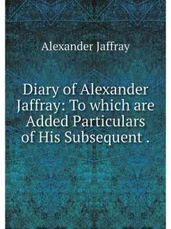 Diary of Alexander Jaffray To which