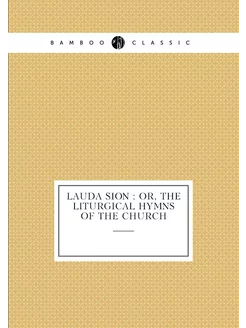 Lauda Sion or, the liturgical hymns of the church