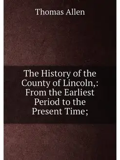 The History of the County of Lincoln, From the Earl