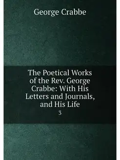 The Poetical Works of the Rev. George Crabbe With H