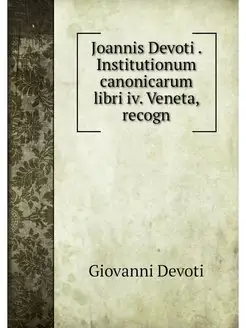 Joannis Devoti . Institutionum canoni