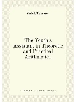 The Youth's Assistant in Theoretic and Practical Ari