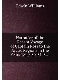 Narrative of the Recent Voyage of Captain Ross to th