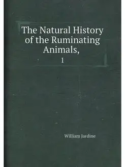 The Natural History of the Ruminating Animals . 1