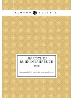 Deutsches Buhnen-Jahrbuch. 1910