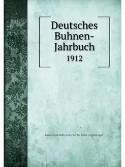 Deutsches Buhnen-Jahrbuch. 1912