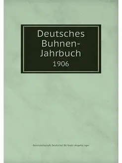 Deutsches Buhnen-Jahrbuch. 1906