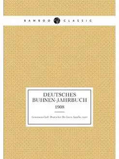 Deutsches Buhnen-Jahrbuch. 1908