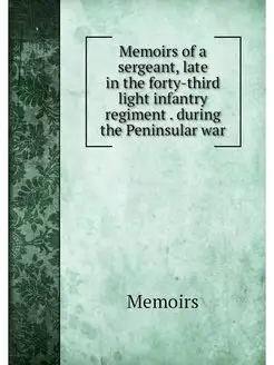 Memoirs of a sergeant, late in the fo