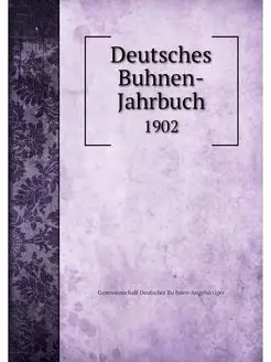 Deutsches Buhnen-Jahrbuch. 1902