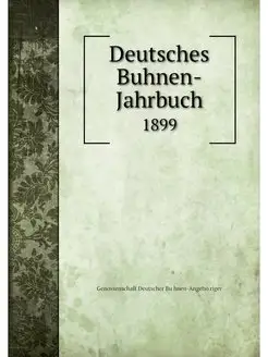 Deutsches Buhnen-Jahrbuch. 1899