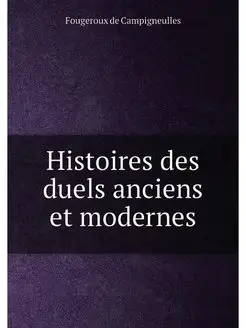 Histoires des duels anciens et modernes