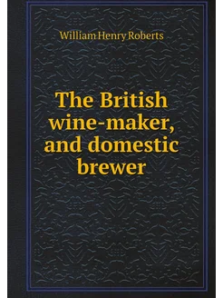 The British wine-maker, and domestic brewer