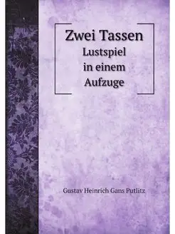 Zwei Tassen. Lustspiel in einem Aufzuge