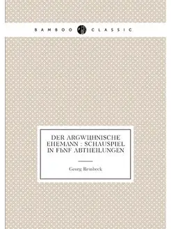 Der argwöhnische Ehemann Schauspiel in fünf Abthei