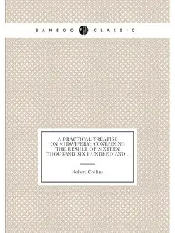 A practical treatise on midwifery containing the re