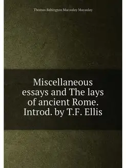 Miscellaneous essays and The lays of ancient Rome. I