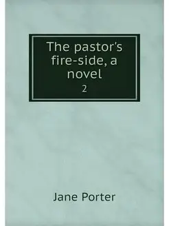 The pastor's fire-side, a novel. 2