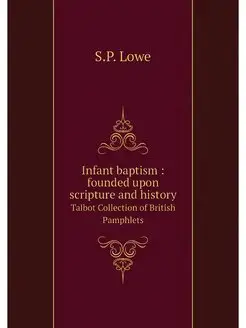 Infant baptism founded upon scripture and history