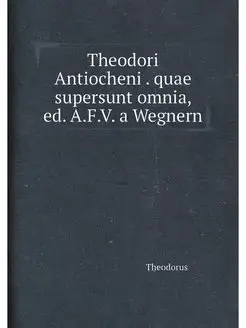 Theodori Antiocheni . quae supersunt