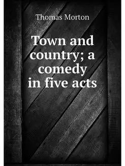 Town and country a comedy in five acts