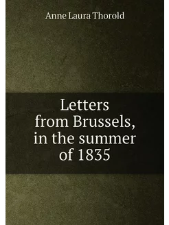 Letters from Brussels, in the summer of 1835