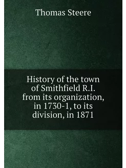 History of the town of Smithfield R.I. from its orga