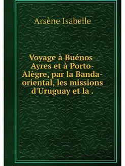 Voyage a Buenos-Ayres et a Porto-Aleg