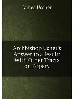 Archbishop Usher's Answer to a Jesuit