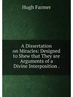 A Dissertation on Miracles Designed to Shew that Th