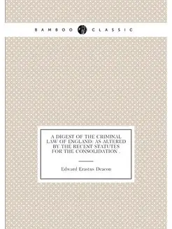 A Digest of the Criminal Law of England As Altered