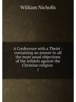 A Conference with a Theist containing an answer to