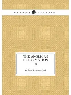 The Anglican reformation. 10