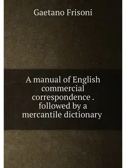 A manual of English commercial correspondence . foll