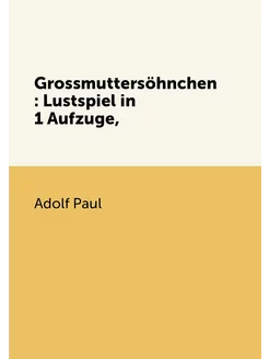 Grossmuttersöhnchen Lustspiel in 1 Aufzuge