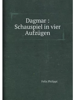 Dagmar Schauspiel in vier Aufzügen