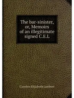 The bar-sinister, or, Memoirs of an i