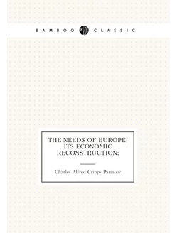 The needs of Europe, its economic reconstruction