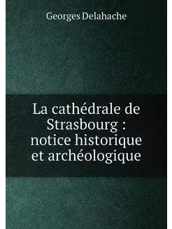 La cathédrale de Strasbourg notice historique et a