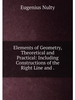 Elements of Geometry, Theoretical and Practical Inc