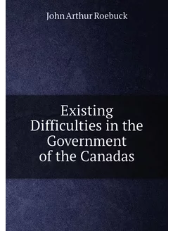 Existing Difficulties in the Government of the Canadas